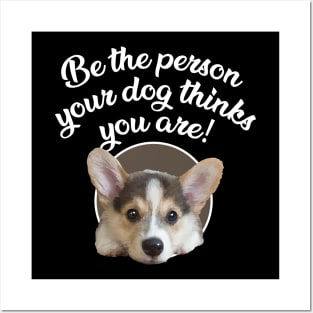 Be The Person Your Dog Thinks You Are - Puppy Posters and Art